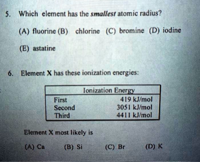 SOLVED5. Which element has the smallest atomic radius? (A) fluorine (B) chlorinc (C) bromine (D