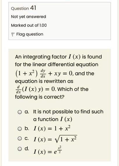 Solved Question 41 Not Yet Answered Marked Out Of 1 00 Flag Question An Integrating Factor X Is Found For The Linear Differential Equation 1 X D Xy 0 And The Equation Is Rewritten