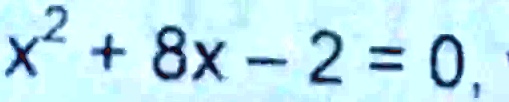 x^2 + 8x - 2 = 0
