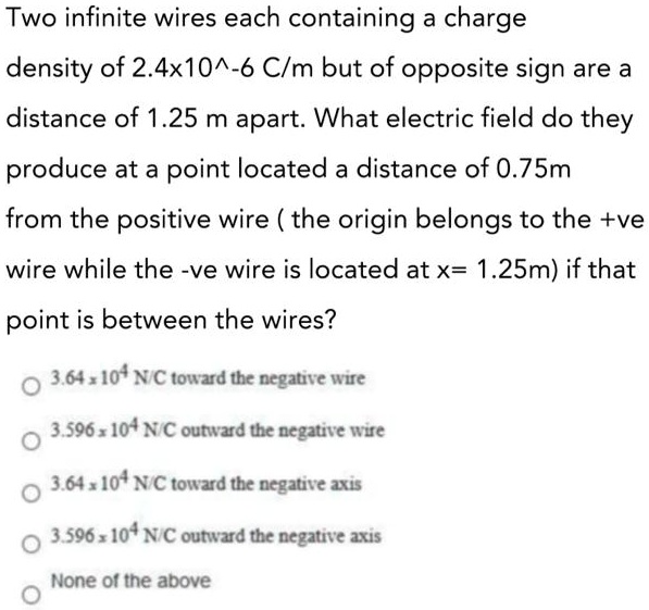 SOLVED Two infinite wires, each containing a charge density of 2.4x10^6 C/m but of opposite