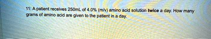 SOLVED: A patient receives 250 mL of 4.0% (w/v) amino acid solution ...