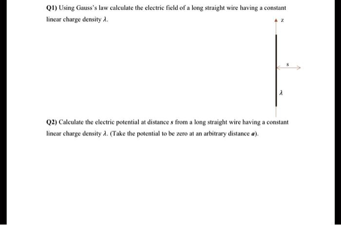 Q1) Using Gauss's law calculate the electric field of a long straight ...