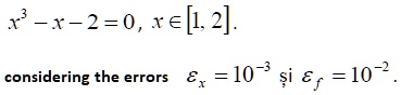 x³ - x - 2 = 0, x ? [1, 2].
considering the errors = 10^-3 si = 10^-2.