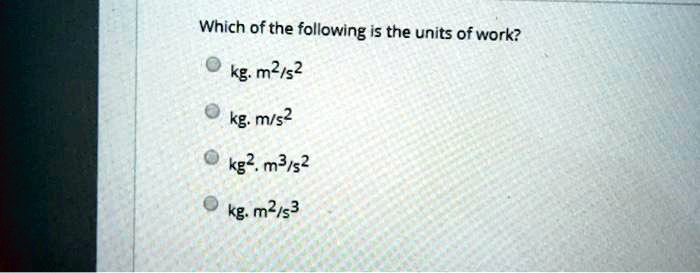 Solved Which Of The Following Is The Units Of Work Kg M2 S2 Kg Ms Kg M3 S2 Kg M2 S