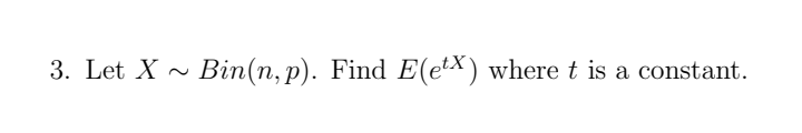 Let X   Bin(n, p). Find E(e^tX) where t is a constant.