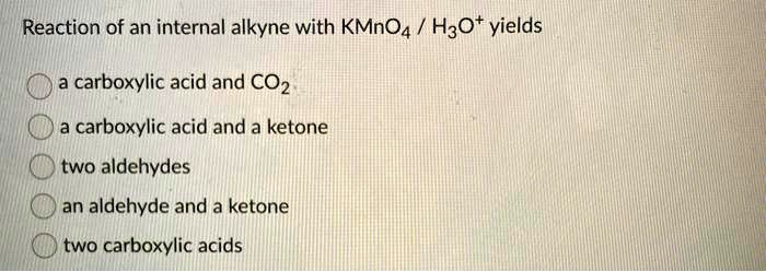 SOLVED: Reaction of an internal alkyne with KMnO4 / H3O+ yields ...