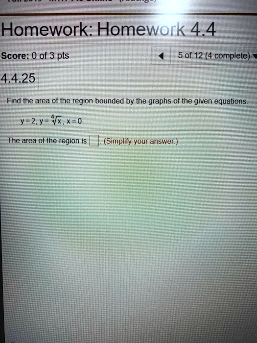 Find the area of the region bounded by the graphs of the given equations.

y = 2, y = ? x, x = 0

The area of the region is . (Simplify your answer.)