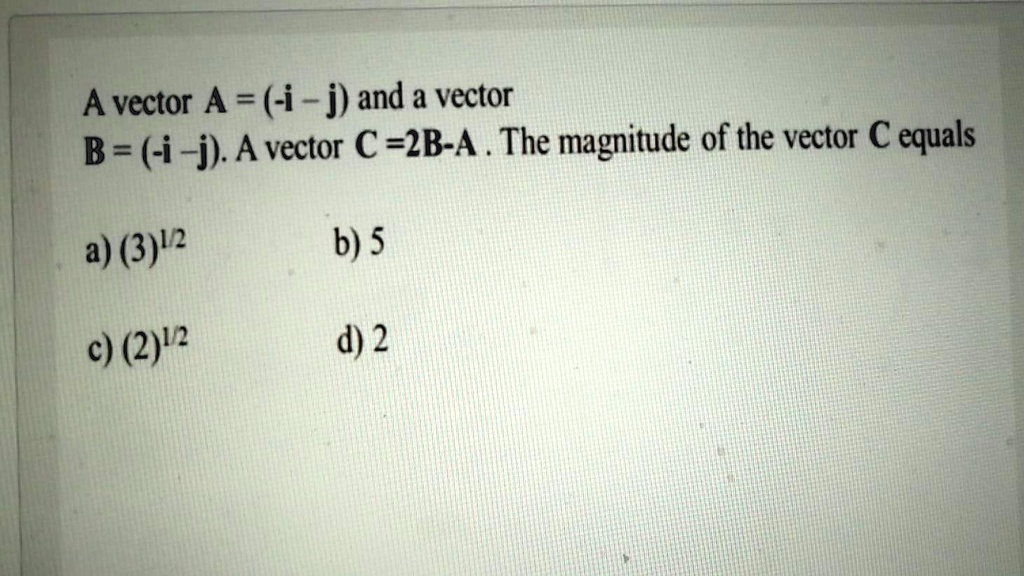 SOLVED: A vector A = (-i j) and a vector B = (-i j) A vector € =2B-A ...