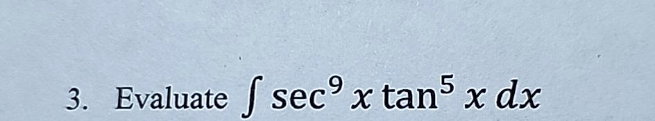 3. Evaluate ∫ sec^9 x tan^5 x   dx