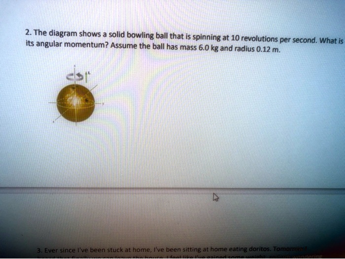 SOLVED 2 The diagram shows a solid bowling ball that is spinning at 10