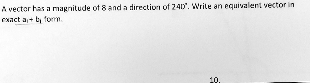A vector has a magnitude of 8 and a direction of 240°. Write an equivalent vector in exact ai + bj form.