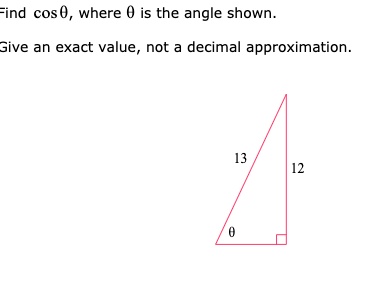 Find cos?, where ? is the angle shown. Give an exact value, not a decimal approximation. 13 12 ?