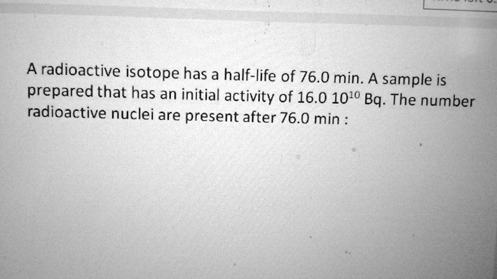 Solved Radioactive Isotope Has A Half Life Of 76 0 Min A Sample Is Prepared That Has An