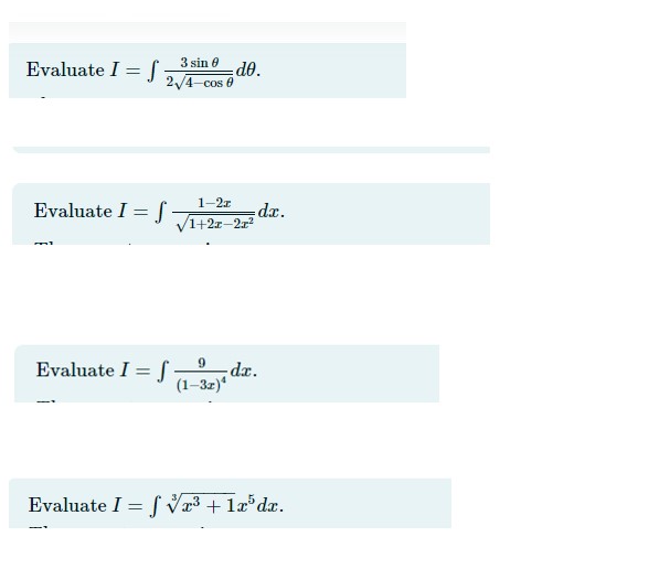 Evaluate ( I=int frac3 sin 	heta2 sqrt4-cos 	heta d 	heta ).
Evaluate ( I=int frac1-2 xsqrt1+2 x-2 x^2 d x ).
Evaluate ( I=int frac9(1-3 x)^4 d x ).
Evaluate ( I=int sqrt[3]x^3+1 x^5 d x )