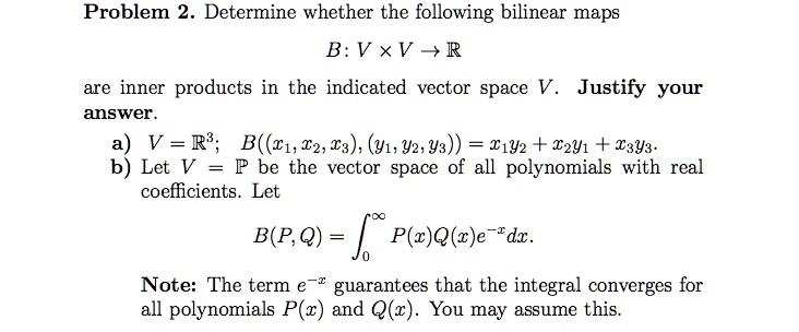 Solved Problem Determine Whether The Following Bilincar Maps B V Xv R Are Inner Products In The Indicated Vector Space V Justify Your Answer V Rb B 1 T2