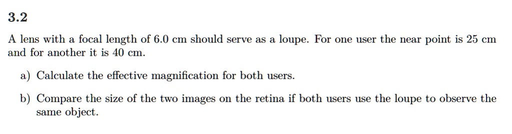 32 a lens with a focal length of 60 cm should serve as a loupe for one user the near point is 25 cm and for another it is 40 cm calculate the effective magnification for both users b compar 75471
