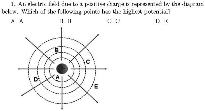 1. An electric field due to a positive charge is represented by the diagram below. Which of the following points has the highest potential?
A. A B. B C. C D. E