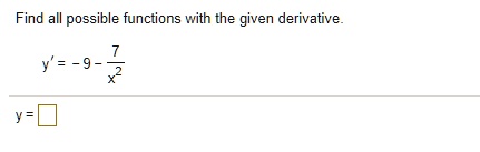 Find all possible functions with the given derivative.

y' = - 9 - 7/x^2

y =