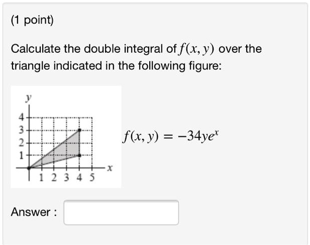 Calculate the double integral of f(x, y) over the triangle indicated in the following figure:

f(x, y) = -34ye^x
