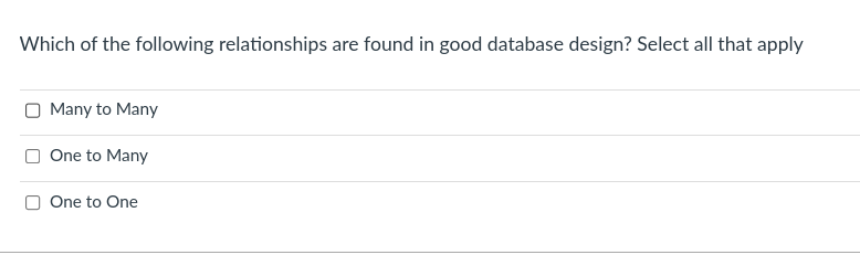 Which of the following relationships are found in good database design? Select all that apply
Many to Many
One to Many
One to One