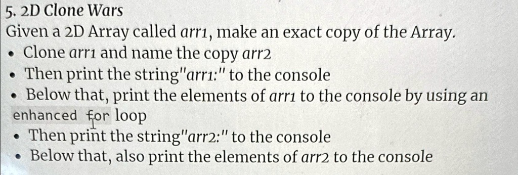 5. 2D Clone Wars Given a 2D Array called arr1, make an exact copy of ...