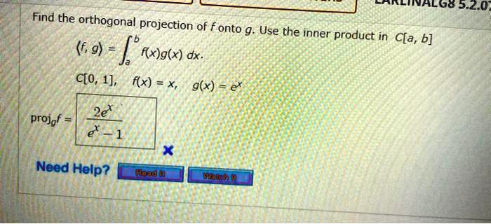 Solved Klialg85 07 Find The Orthogonal Projection Of F Onto G Use The Inner Product In C A B 6 9 J Xjgtx Dx C O 1 F X X G X 2e Projof E 1