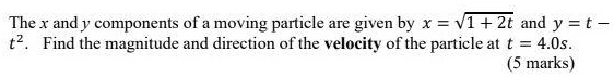 SOLVED: The and y components of a moving partiele are given by x = VI+ ...