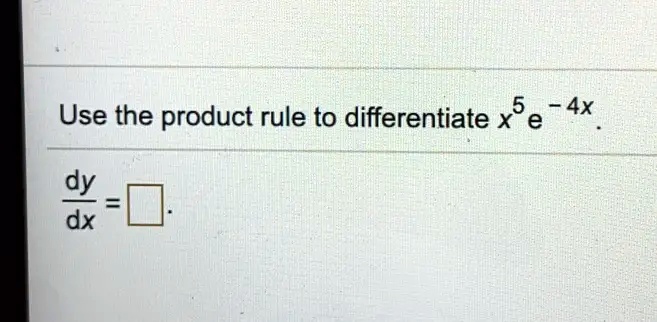 Solved Use The Product Rule To Differentiate X 5e 4x Dy Dx