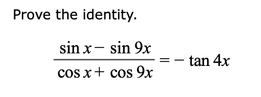 SOLVED: Prove the identity: sinx - sin 9x COS x + cOs 9x tan 4x