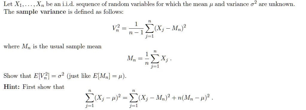 Solved Let X Xn Be An I I D Sequence Of Random Variables For Which The Mean P And Variance 02 Are Unknown The Sample Variance Is Defined As Follows V2 Eaj Mn J L Where