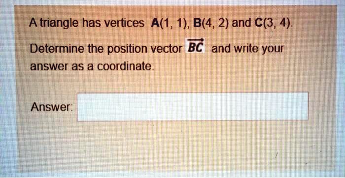 A triangle has vertices A(1, 1), B(4, 2) and C(3, 4). Determine the position vector overrightarrowBC and write your answer as a coordinate. Answer: