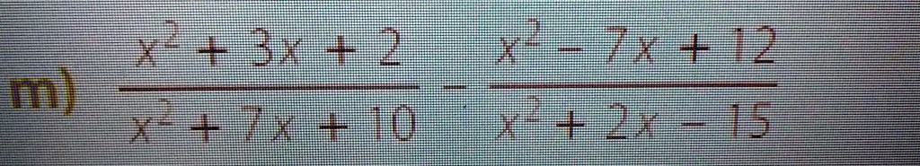 (x^2 + 3x + 2)/(x^2 + 7x + 10) - (x^2 - 7x + 12)/(x^2 + 2x - 15)