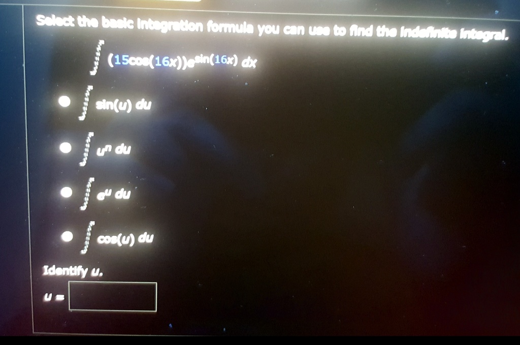 Select the basic integration formula you can use to find the indefinite integral.
? (15cos(16x))e^sin(16x) dx
? ? sin(u) du
? ? u^n du
? ? e^u du
? ? cos(u) du
Identify u.
u =