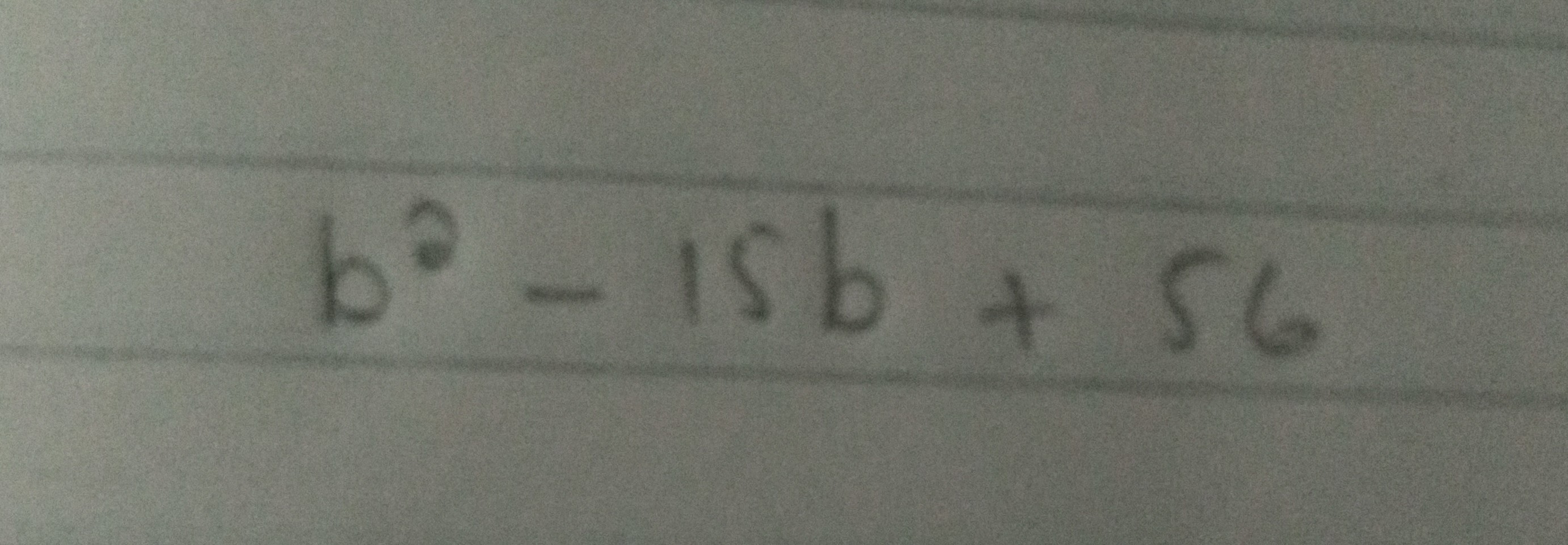 SOLVED: B^2-15 B+56