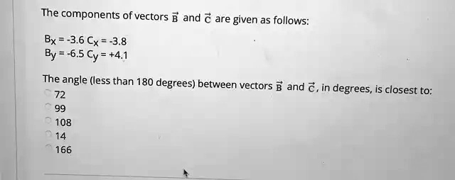 The components of vectors B⃗ and C⃗ are given as follows: Bx = -3.6 Cx ...