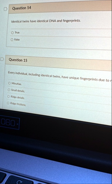 question 14 identical twins have identical dna and fingerprints o true o false question 15 every individual including identical twins have unique fingerprints due to r o minutiae o small det 31027