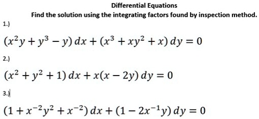 Solved Differential Equations Find The Solution Using The Integrating Factors Found By Inspection Method Xly Y3 Y Dx X3 Xy X Dy 0 X2 Y2 1 Dx Xkx 2y Dy 0 1 X 2y