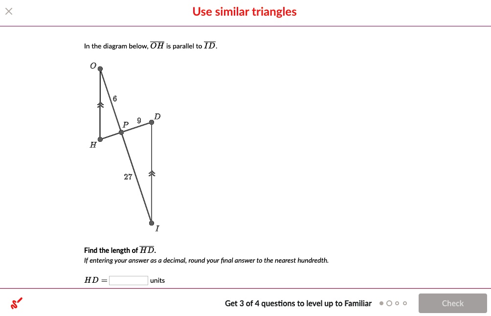 Use similar triangles
In the diagram below, OH is parallel to ID.
Find the length of HD.
If entering your answer as a decimal, round your final answer to the nearest hundredth.
HD = units