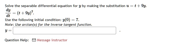 solve the separable differential equation for y by making the substitution u t 9y fracdydt t 9y2 use the following initial condition y0 7 note use arctanx for the inverse tangent function y  47056