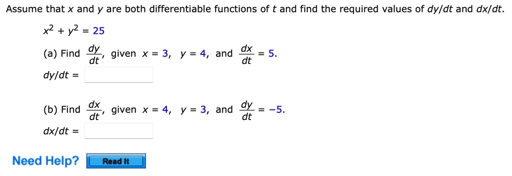 Solved Assume That X And Y Are Both Differentiable Functions Of T And Find The Required Values Of Dy Dt And Dxldt X2 Y2 25 And Dx A Find Given X