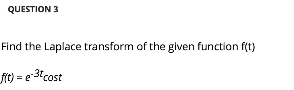 question 3 find the laplace transform of the given function ft ft e 3tcost 60976