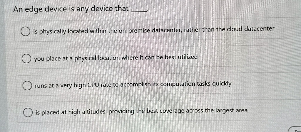 an edge device is any device that  is physically located within the on premise datacenter rather than the cloud datacenter you place at a physical location where it can be best utilize 78874