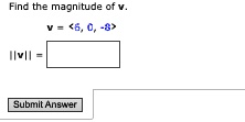 Find the magnitude of v.
v = <6, 0, -8>
||v|| =