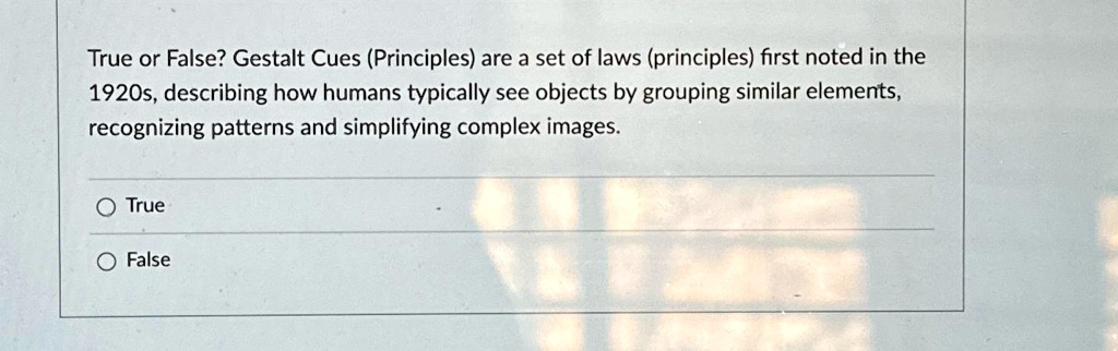 SOLVED: True or False? Gestalt Cues (Principles) are a set of laws ...