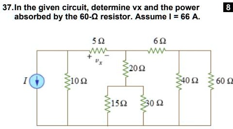 Solved 37 In The Given Circuit Determine Vx And The Power Absorbed By The 60 Q Resistor Assume 66 A 59 W 6 9 Wm 20n 100 60 4150 430 9