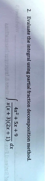 2. Evaluate the integral using partial fraction decomposition method.

∫(4x^2 + 5x + 9)/(x(x+3)(2x+1)) dx