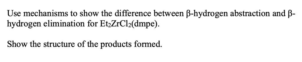 SOLVED:Use Mechanisms To Show The Difference Between B-hydrogen ...