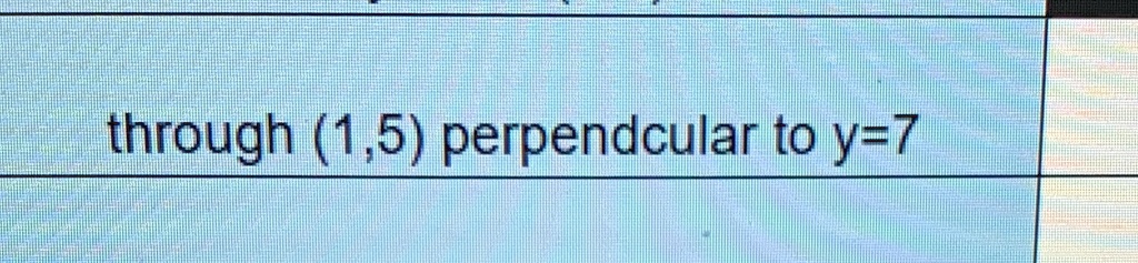 through (1, 5) perpendicular to y=7