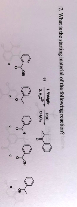 7. What is the starting material of the following reaction?
a
OEt
1. 'PrMgBr
PCC
??
2. H3O^® CH2Cl2
of
H
OH
OH
b
c
d