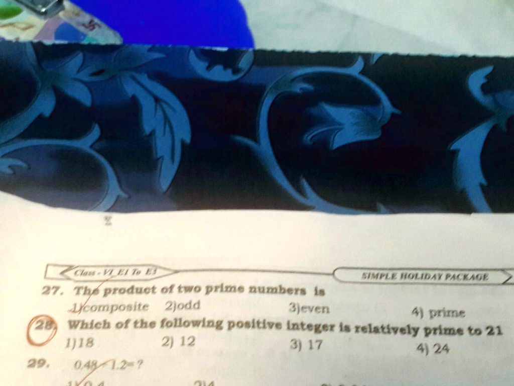 27. The product of two prime numbers is
1)composite 2)odd 3)even 4) prime
28. Which of the following positive integer is relatively prime to 21
1)18 2) 12 3) 17 4) 24
29. 0.48-1.2=?